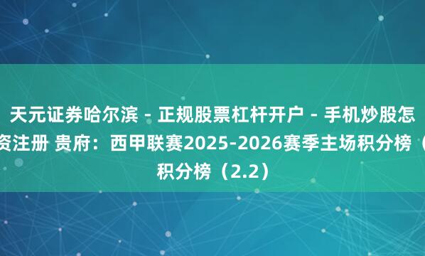 天元证券哈尔滨 - 正规股票杠杆开户 - 手机炒股怎么配资注册 贵府：西甲联赛2025-2026赛季主场积分榜（2.2）
